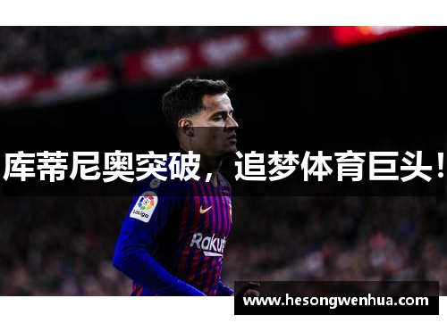 库蒂尼奥突破，追梦体育巨头！